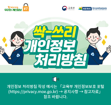 싹-쓰리 개인정보 처리방침개인정보 처리방침 작성 예시는 「교육부 개인정보보호 포털(https://privacy.moe.go.kr) → 공지사항 → 참고자료」참조 바랍니다.함께 지키는 우리의 개인정보교육부 한국교육학술정보원